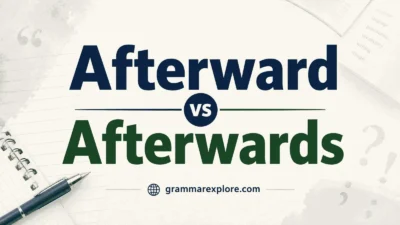 Afterward vs Afterwards: Clear Meaning, Difference, and Correct Usage